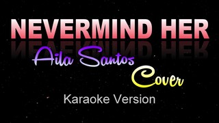 NEVERMIND HER - Aila Santos x Colors [COVER] (KARAOKE/Instrumental)