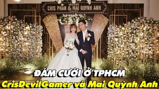 ĐÁM CƯỚI Ở TPHCM của CrisDevilGamer và Mai Quỳnh Anh