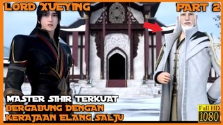 MASTER SIHIR TERKUAT BERGABUNG DENGAN XUE YING - ALUR CERITA DONGHUA LORD XUE YING PART 2