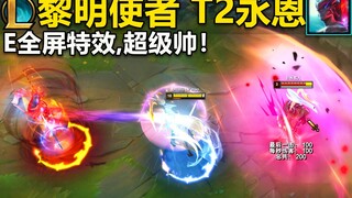 黎明使者 永恩：开E全屏特效!E后化身黎明天使永恩,压迫感极强!永恩首款T2皮肤！