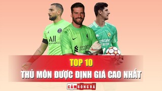 Top 10 THỦ MÔN được ĐỊNH GIÁ CAO NHẤT thế giới