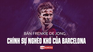 Frenkie de Jong đến Man United đã LỘT TẢ SỰ NGHÈO KHÓ của Barcelona đến mức nào?