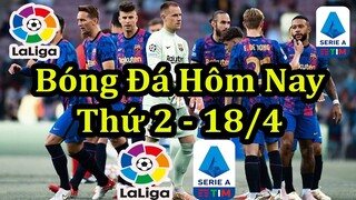 Lịch Thi Đấu Bóng Đá Hôm Nay 18/4 - Trận Đấu Muộn La Liga & Serie A - Thông Tin Trận Đấu