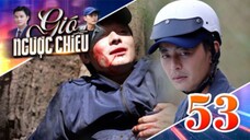GIÓ NGƯỢC CHIỀU TẬP 53 | Phim truyền hình đặc sắc nhất 2025 | Phim truyện Việt Nam | PHIM THVL
