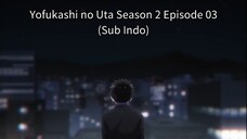 (Sub Indo) EP 03 Yofukashi no Uta Season 2
