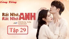 Rất Nhớ, Rất Nhớ Anh - Tập 29 | Lồng Tiếng