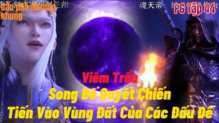 Đấu Phá Thương Khung Phần 6 Tập 44 | Song Đế Quyết Chiến | Tiến Đến Vùng Đất Đấu Đế | 15 phút review