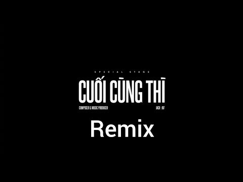 Jack - J97 | Cuối Cùng Thì  Remix | Special Stage Video