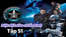 [LỒNG TIẾNG] Biệt đội siêu chiến binh_World Peacekeepers Tập 51
