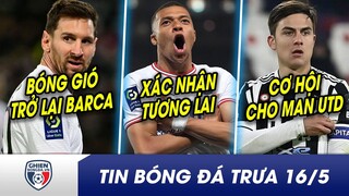 TIN BÓNG ĐÁ TRƯA 16/5: Cha đẻ bóng gió Messi sẽ TRỞ LẠI Barca? Mbappe văn vở về tương lai tại PSG