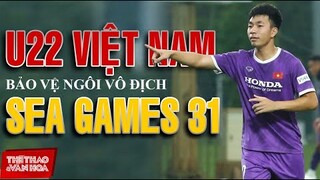 [BÓNG ĐÁ VIỆT NAM] Đội tuyển U22 Việt Nam rèn quân để bảo vệ ngôi vô địch SEA Games 31 trên sân nhà