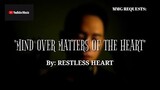"MIND OVER MATTERS OF THE HEART" By: Restless Heart (MMG REQUESTS)