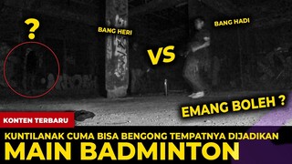 🔴 1562- ANTI MAINSTREAM !!! MAIN BADMINTON DIGEDUNG ANGKER BIKIN KUNTILANAK BENGONG ?