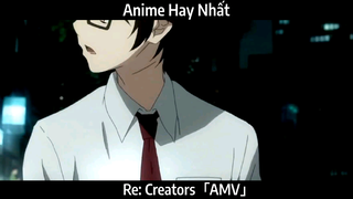 Re: Creators「AMV」Hay Nhất