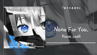 “一秒沦陷，真的好好听”||《None For You.》
