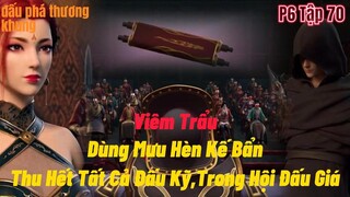 Đấu Phá Thương Khung Phần 6 Tập 70 | Viêm Trẩu Dùng Mưu Hèn Kế Bẩn Thu Hết Đấy Kỹ | 15 phút review