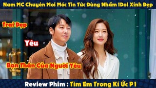 Review Phim : MC chuyên Moi Móc Tin Đức Đụng Nhầm Idol Xinh Đẹp Và Cái Kết | Tìm Em Trong Kí Ức P1