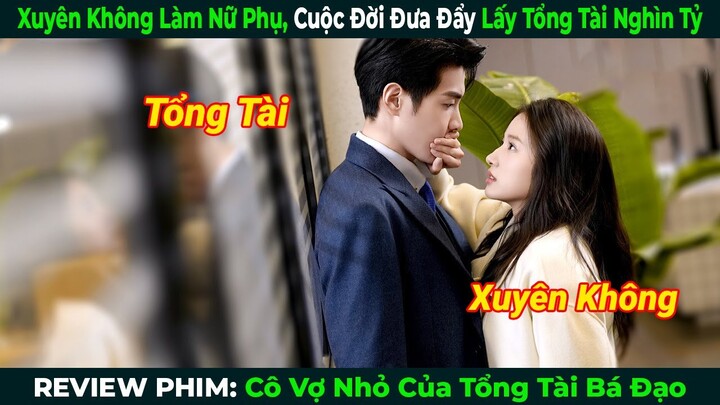 [Review Phim] Xuyên Không Làm Nữ Phụ Nhưng Cuộc Đời Đưa Đẩy Lấy Tổng Tài Nghìn Tỷ|Phim Ngôn Tình Hay