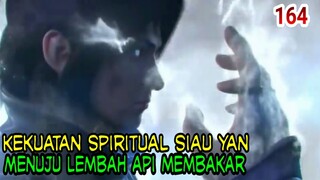 KEKUATAN SPIRITUAL SIAUYAN ! - MENUJU LEMBAH API MEMBAKAR ! BTTH 164 !