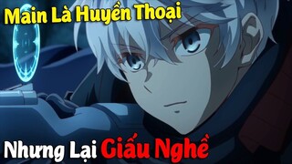 10 Phim Anime có Main Là Huyền Thoại Nhưng Lại Luôn Giấu Nghề #Vua Sáng Tạo