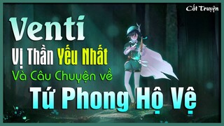 [Genshin Impact] Vị Thần "YẾU NHẤT" Venti - Và Những Câu Chuyên Về Tứ Phong Hộ Vệ || Nguyên Kỷ