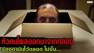 หัวคนโผล่ออกมาจากกล่อง จ้องตามันไว้ตลอด ไม่งั้น... | สปอยหนัง