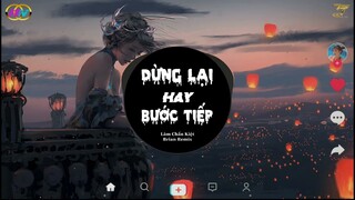 Dừng Lại Hay Bước Tiếp Remix | Lâm Chán Kiệt x Brian Remix | Nhạc Hot Tiktok 2022