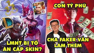 Update LMHT: Có con tỷ phú nhưng cha Faker vẫn đi làm thêm – Fan Liên Quân tố Liên Minh ăn cắp skin