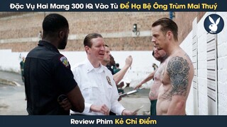 [Review Phim] Đặc Vụ Hai Mang 300 iQ Vào Tù Để Hạ Bệ Ông Trùm Mai Thuý
