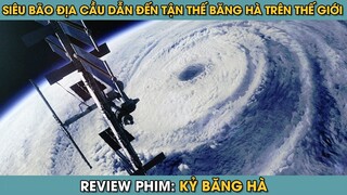 Review Phim ST | SIÊU BÃO ĐỊA CẦU Khiến Cả Thế Giới Chìm Vào Kỷ Nguyên Băng Hà | Phim Tận Thế