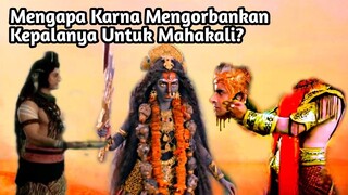 MENGAPA KARNA MEMPERSEMBAHKAN KEPALANYA KEPADA MAHAKALI? KISAH KARNA DAN MAHAKALI!