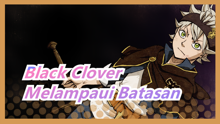 [Black Clover] Melampaui Batasan Di Sini dan Sekarang