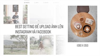 Best setting để up ảnh lên Instagram, Facebook | Tips and Tricks MVCTHINH