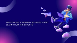 What Makes a Winning Business Case? Learn from the Experts