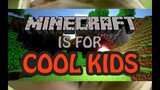 Minecraft is For Cool Kids CONFIRMED
