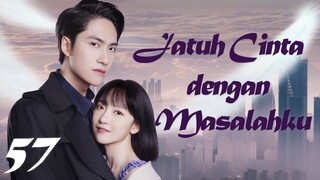 【INDO SUB】Episode 57丨Jatuh Cinta dengan Masalahku丨Fall in Love with My Trouble