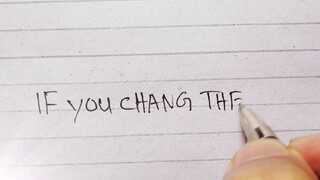 IF YOU CHANGE THE WAY