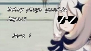 Betsy Plays Genshin Impact: Pt. 1