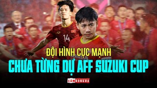 ĐỘI HÌNH CỰC MẠNH CHƯA TỪNG THAM DỰ AFF SUZUKI CUP CỦA ĐỘI TUYỂN VIỆT NAM