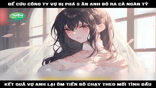 Review Truyện: Để cứu công ty vợ bị phá sản anh bỏ ra cả ngàn tỷ, kết quả vợ anh lại ôm tiền bỏ chạy