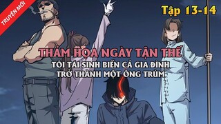 Thảm Họa Ngày Tận Thế, Tôi Tái Sinh Biến Cả Gia Đình Trở Thành Một Ông Trùm Tập 13-14 (Remake)