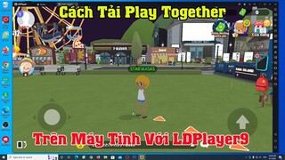 Cách tải Play Together trên máy tính PC Laptop Với LdPlayer9 Mới Nhất