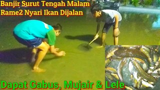 Banjir Surut Tengah Malam Cari Ikan - Banyak GABUS, LELE & MUJAIR