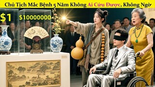 Chủ Tịch Mắc Bệnh 5 Năm Không Ai Cứu Được, Không Ngờ Cô Gái Ăn Mày Tiện Tay Mang Về Lại...