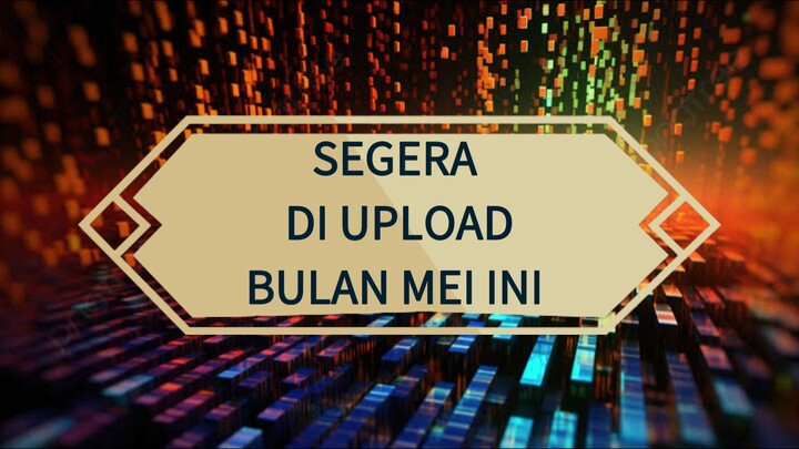SEGERA DI UPLOAD BULAN MEI INI