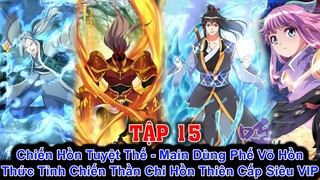 Chiến Hồn Tuyệt Thế Full -P15 | Main Dùng Phế Võ Hồn Thức Tỉnh Chiến Thần Chi Hồn Thiên Cấp Siêu VIP