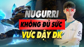 LMHT Bàn bạc #1 : Sự trở lại DK của Nuguri nhưng vấn đề còn hơn cả vậy