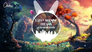 Early Morning Dreams ( Kled Mone Remix ) | Nhạc Tiktok gây nghiện - Hot Tiktok Music