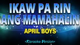 Ikaw Pa Rin Ang Mamahalin - April Boys [Karaoke Version]