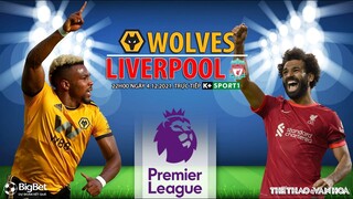 NHẬN ĐỊNH BÓNG ĐÁ NGOẠI HẠNG ANH | Trực tiếp Wolves vs Liverpool (22h00 ngày 4/12) K+ SPORTS 1